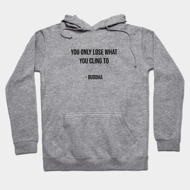 YOU ONLY LOSE WHAT YOU CLING TO - BUDDHIST WISDOM Hoodie by InspireMe
